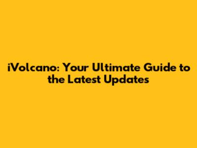 iVolcano: Your Ultimate Guide to the Latest Updates