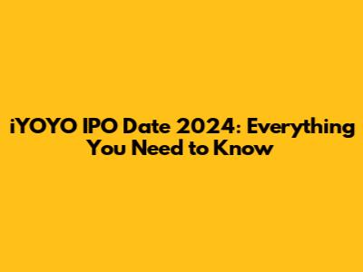 iYOYO IPO Date 2024: Everything You Need to Know