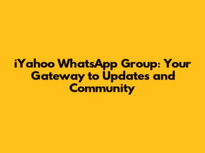 iYahoo WhatsApp Group: Your Gateway to Updates and Community