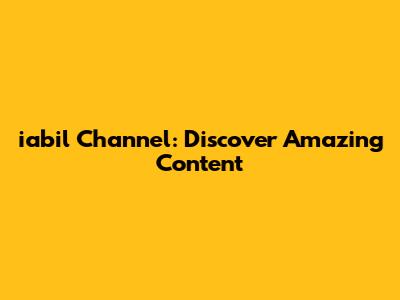 iabil Channel: Discover Amazing Content