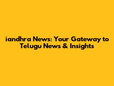 iandhra News: Your Gateway to Telugu News & Insights