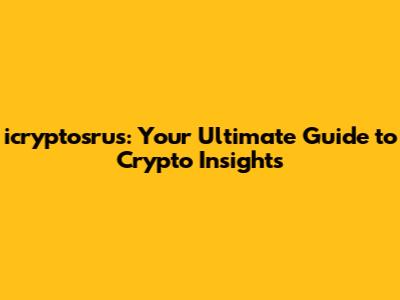 icryptosrus: Your Ultimate Guide to Crypto Insights