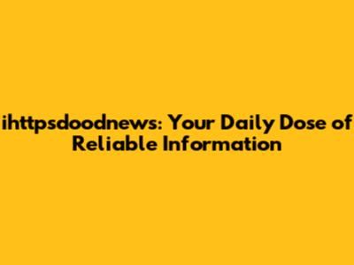 ihttpsdoodnews: Your Daily Dose of Reliable Information