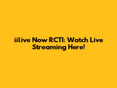 iilive Now RCTI: Watch Live Streaming Here!