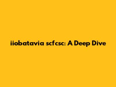 iiobatavia scfcsc: A Deep Dive