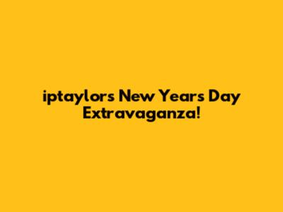 iptaylor's New Year's Day Extravaganza!