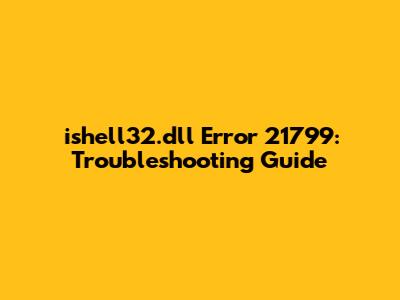 ishell32.dll Error 21799: Troubleshooting Guide