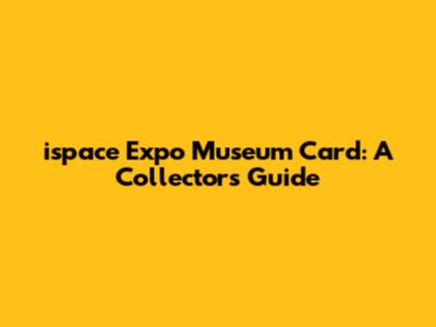 ispace Expo Museum Card: A Collector's Guide