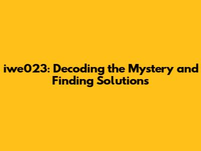 iwe023: Decoding the Mystery and Finding Solutions