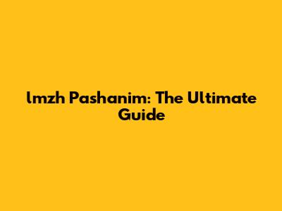 lmzh Pashanim: The Ultimate Guide