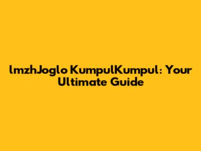 lmzhJoglo KumpulKumpul: Your Ultimate Guide