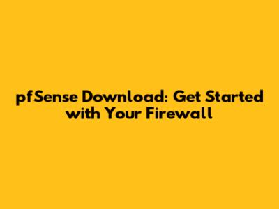 pfSense Download: Get Started with Your Firewall