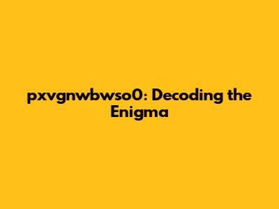 pxvgnwbwso0: Decoding the Enigma