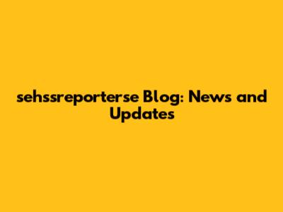 sehssreporterse Blog: News and Updates