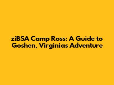 ziBSA Camp Ross: A Guide to Goshen, Virginia's Adventure
