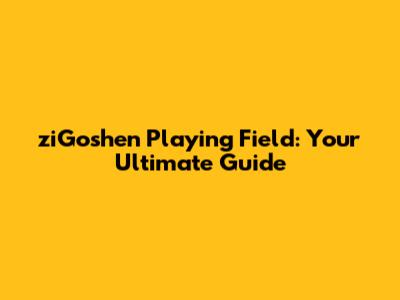 ziGoshen Playing Field: Your Ultimate Guide